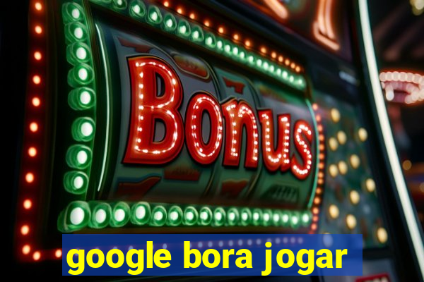 google bora jogar